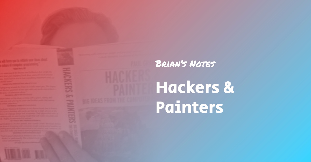 Hackers & Painters — Book Summary and Top Ideas — Brian’s Notes