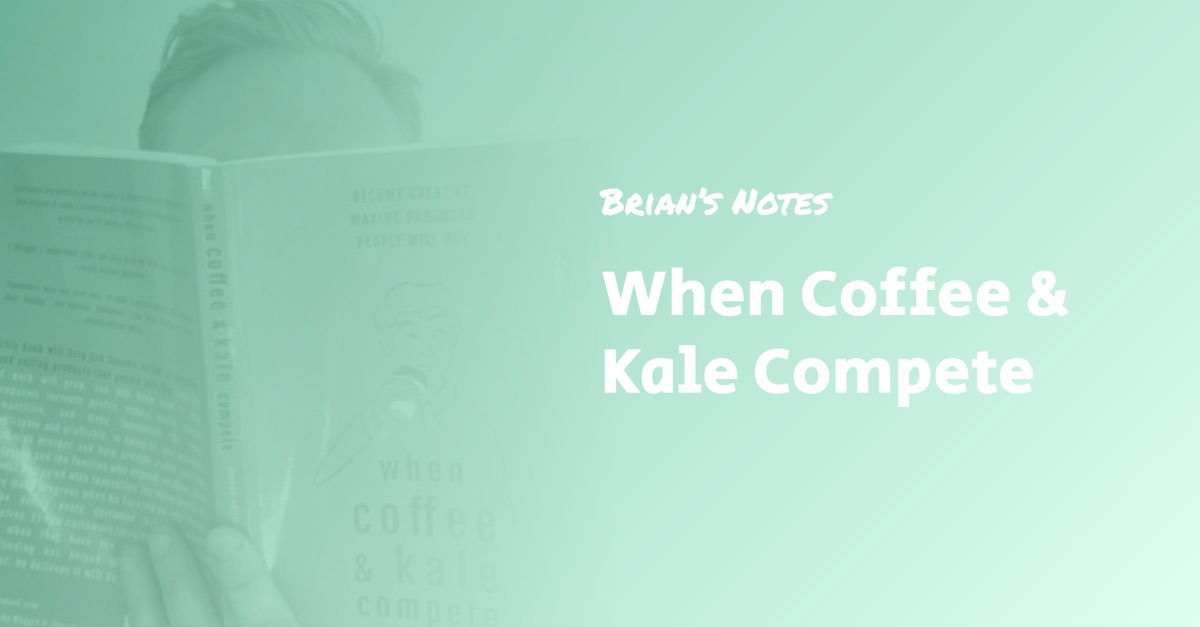 When Coffee & Kale Compete — Book Summary and Top Ideas — Brian’s Notes